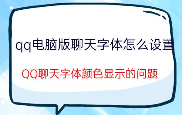 qq电脑版聊天字体怎么设置 QQ聊天字体颜色显示的问题？